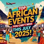 Pack Your Bags, The Streets’ Calling! Top African Events You Shouldn’t Miss This July 2025